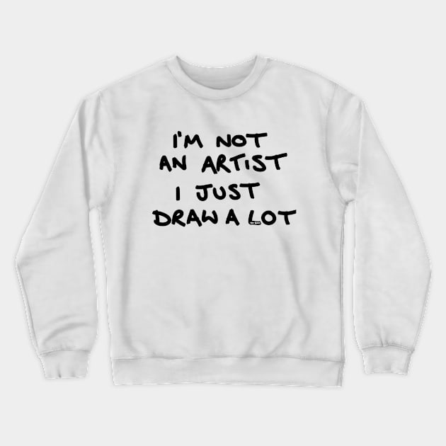 I'm not an artist Crewneck Sweatshirt by Tut and Groan